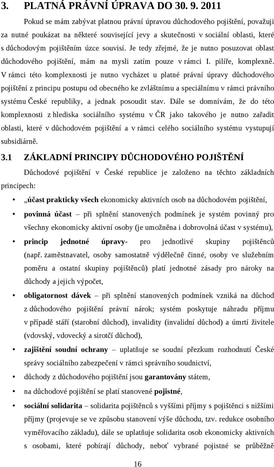 souvisí. Je tedy zřejmé, že je nutno posuzovat oblast důchodového pojištění, mám na mysli zatím pouze v rámci I. pilíře, komplexně.