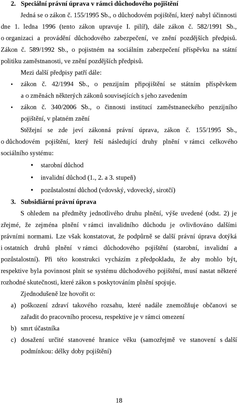 , o pojistném na sociálním zabezpečení příspěvku na státní politiku zaměstnanosti, ve znění pozdějších předpisů. Mezi další předpisy patří dále: zákon č. 42/1994 Sb.