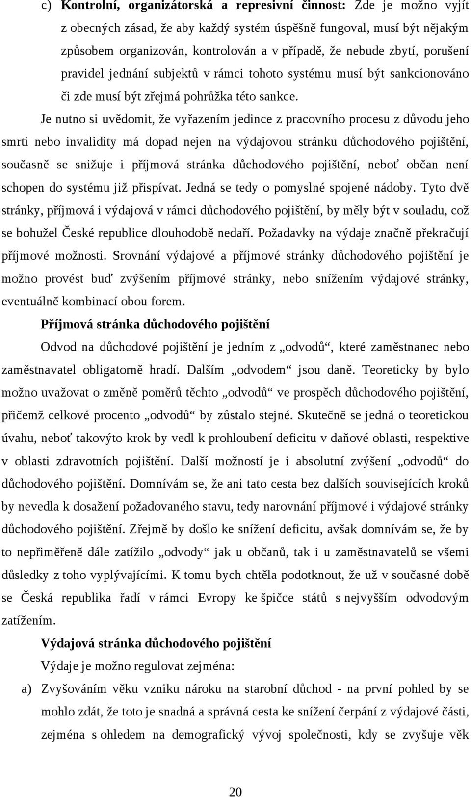 Je nutno si uvědomit, že vyřazením jedince z pracovního procesu z důvodu jeho smrti nebo invalidity má dopad nejen na výdajovou stránku důchodového pojištění, současně se snižuje i příjmová stránka