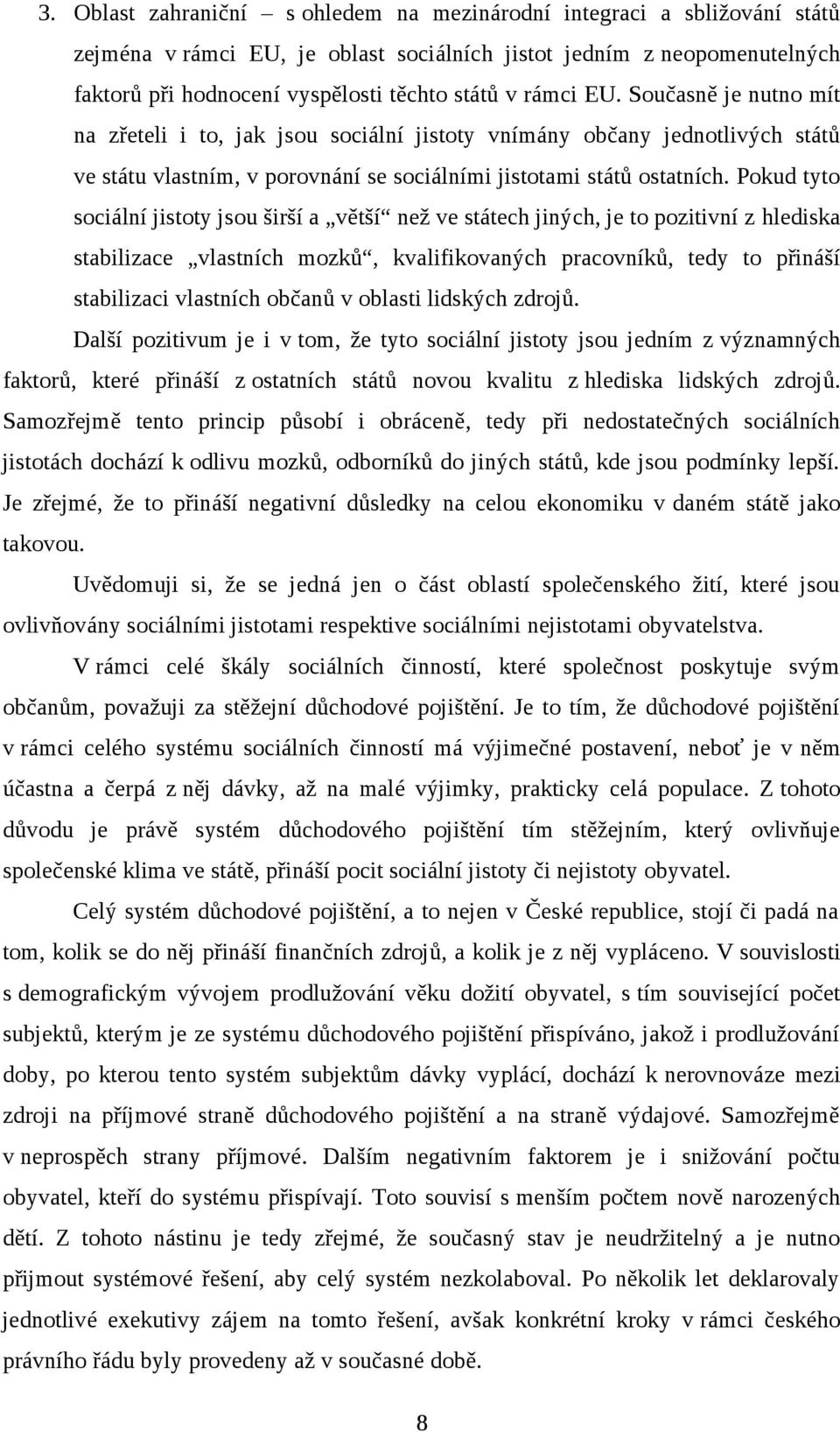 Pokud tyto sociální jistoty jsou širší a větší než ve státech jiných, je to pozitivní z hlediska stabilizace vlastních mozků, kvalifikovaných pracovníků, tedy to přináší stabilizaci vlastních občanů