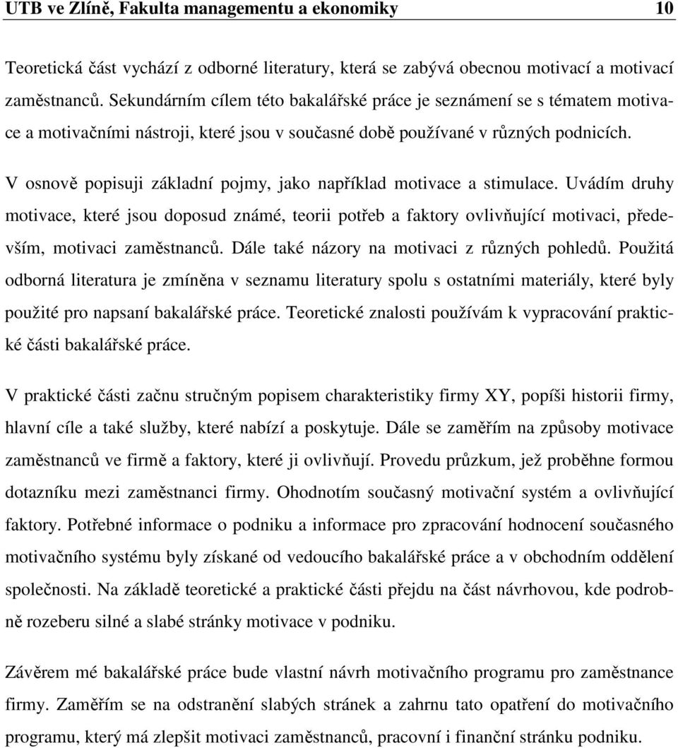 V osnově popisuji základní pojmy, jako například motivace a stimulace. Uvádím druhy motivace, které jsou doposud známé, teorii potřeb a faktory ovlivňující motivaci, především, motivaci zaměstnanců.