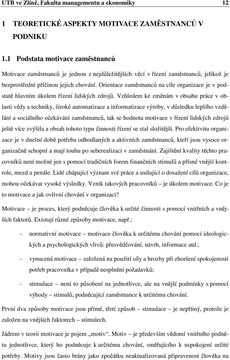 Orientace zaměstnanců na cíle organizace je v podstatě hlavním úkolem řízení lidských zdrojů.