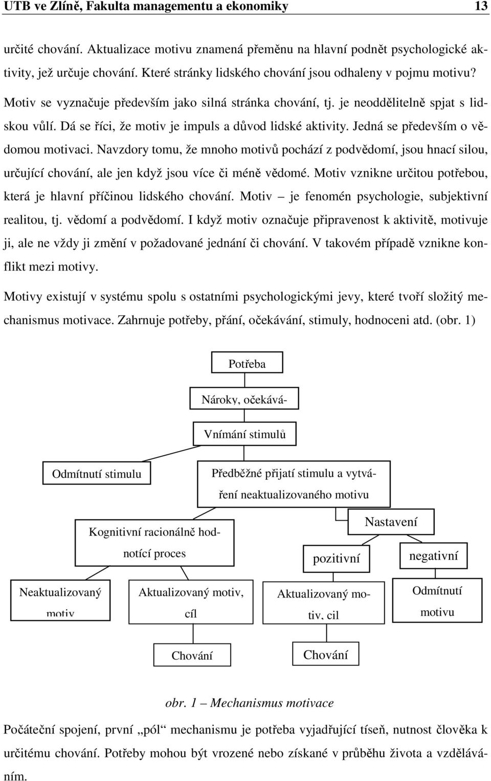 Dá se říci, že motiv je impuls a důvod lidské aktivity. Jedná se především o vědomou motivaci.