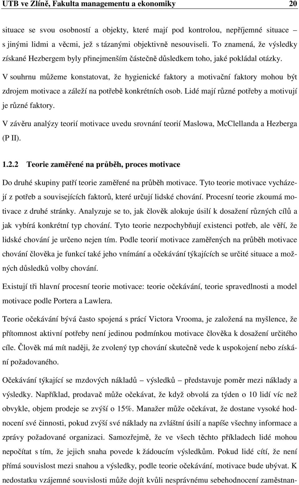 V souhrnu můžeme konstatovat, že hygienické faktory a motivační faktory mohou být zdrojem motivace a záleží na potřebě konkrétních osob. Lidé mají různé potřeby a motivují je různé faktory.