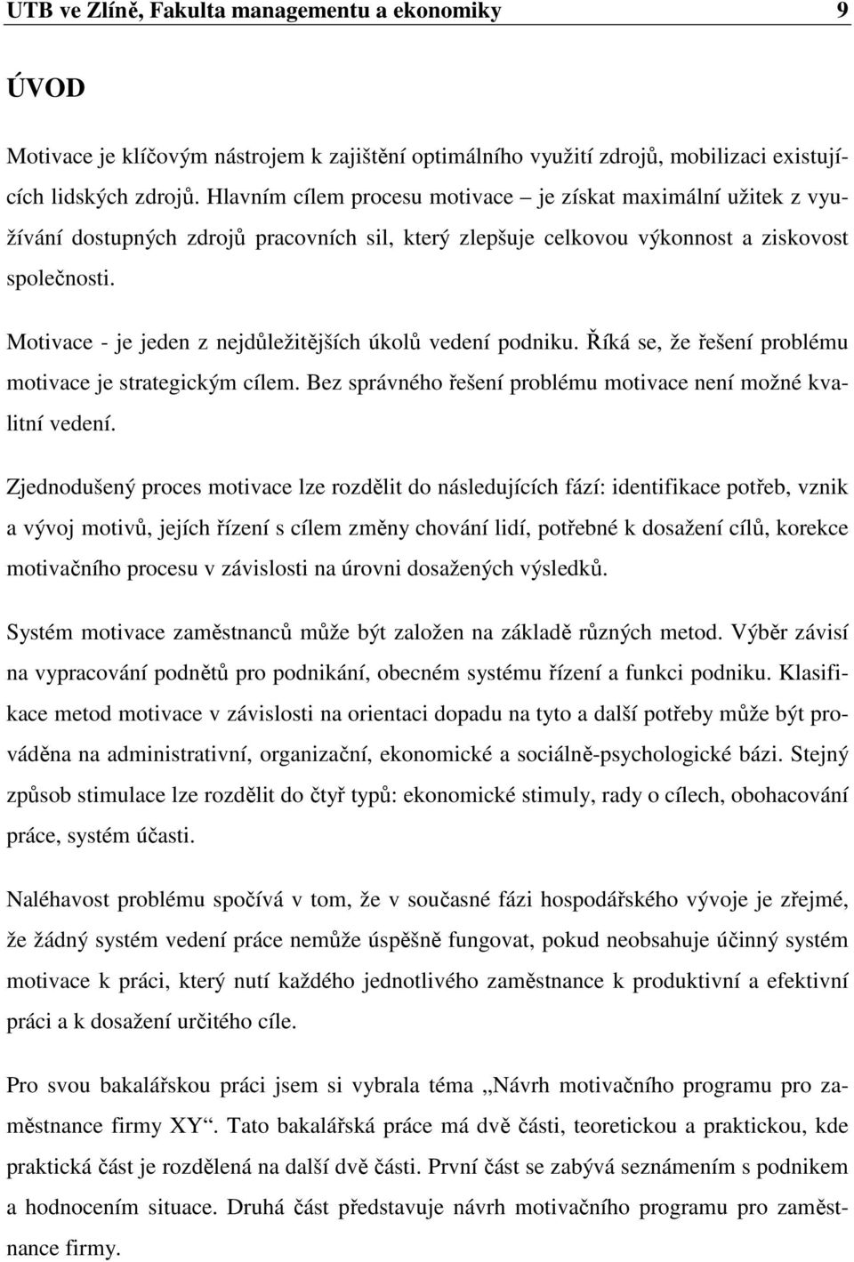 Motivace - je jeden z nejdůležitějších úkolů vedení podniku. Říká se, že řešení problému motivace je strategickým cílem. Bez správného řešení problému motivace není možné kvalitní vedení.