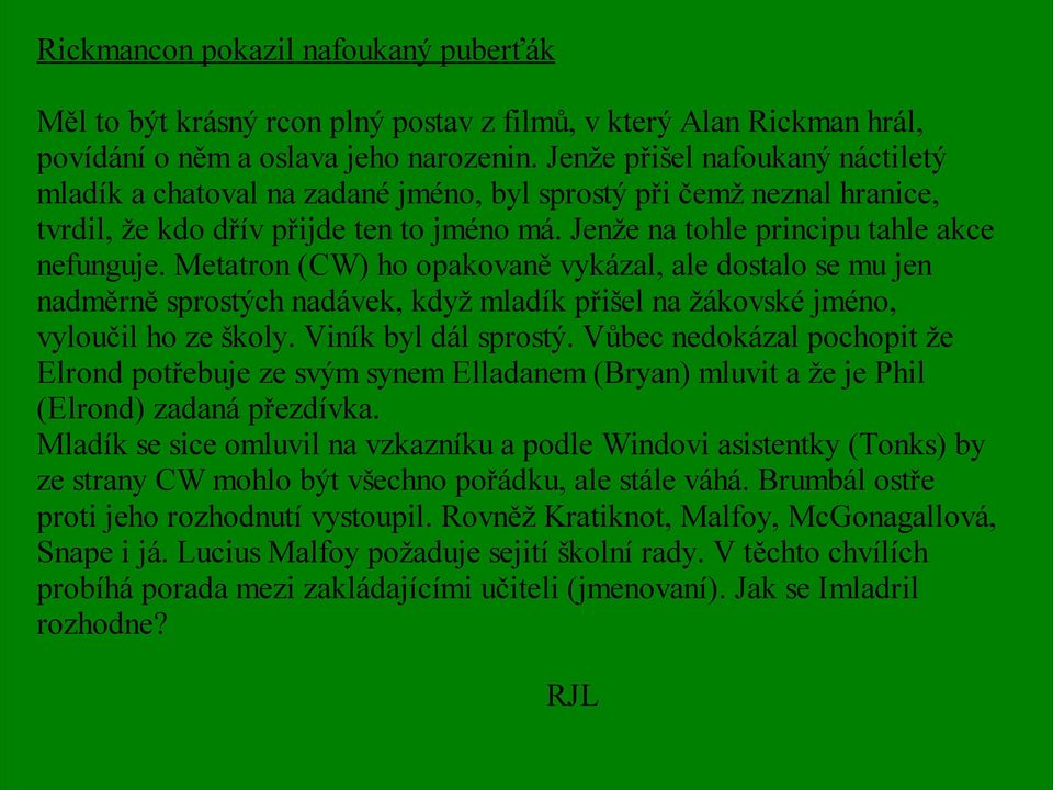 Metatron (CW) ho opakovaně vykázal, ale dostalo se mu jen nadměrně sprostých nadávek, když mladík přišel na žákovské jméno, vyloučil ho ze školy. Viník byl dál sprostý.