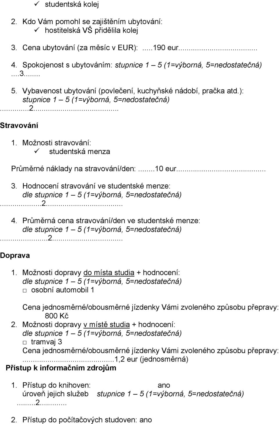 Hodnocení stravování ve studentské menze: dle...2... 4. Průměrná cena stravování/den ve studentské menze: dle...2... Doprava 1.