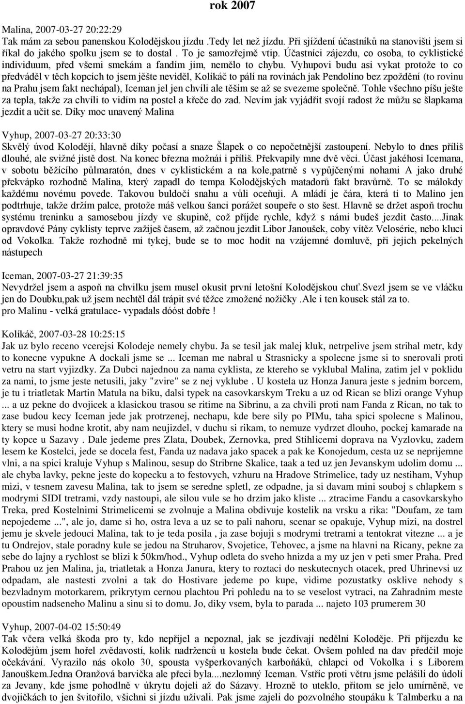 Vyhupovi budu asi vykat protoţe to co předváděl v těch kopcích to jsem jěšte neviděl, Kolíkáč to pálí na rovinách jak Pendolíno bez zpoţdění (to rovinu na Prahu jsem fakt nechápal), Iceman jel jen