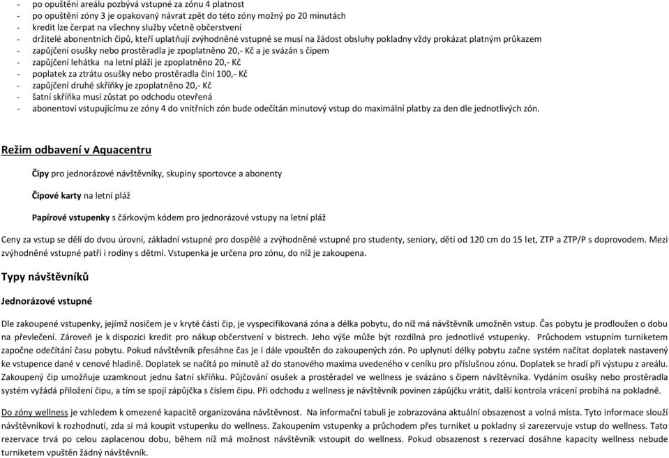 s čipem - zapůjčení lehátka na letní pláži je zpoplatněno 20,- Kč - poplatek za ztrátu osušky nebo prostěradla činí 100,- Kč - zapůjčení druhé skříňky je zpoplatněno 20,- Kč - šatní skříňka musí