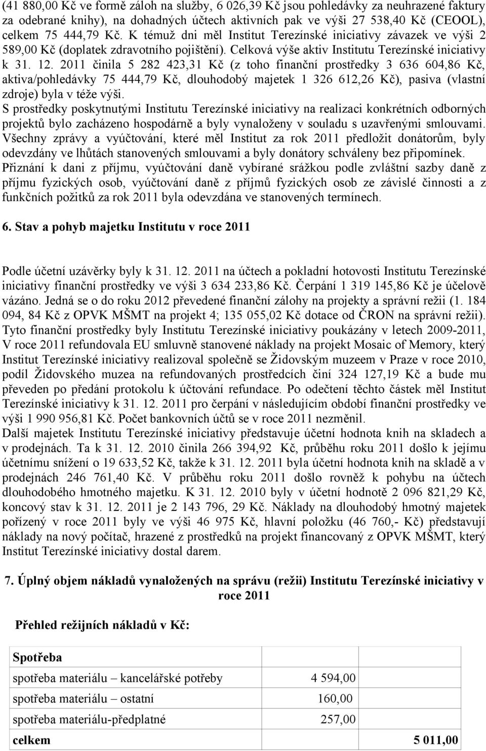 2011 činila 5 282 423,31 Kč (z toho finanční prostředky 3 636 604,86 Kč, aktiva/pohledávky 75 444,79 Kč, dlouhodobý majetek 1 326 612,26 Kč), pasiva (vlastní zdroje) byla v téže výši.