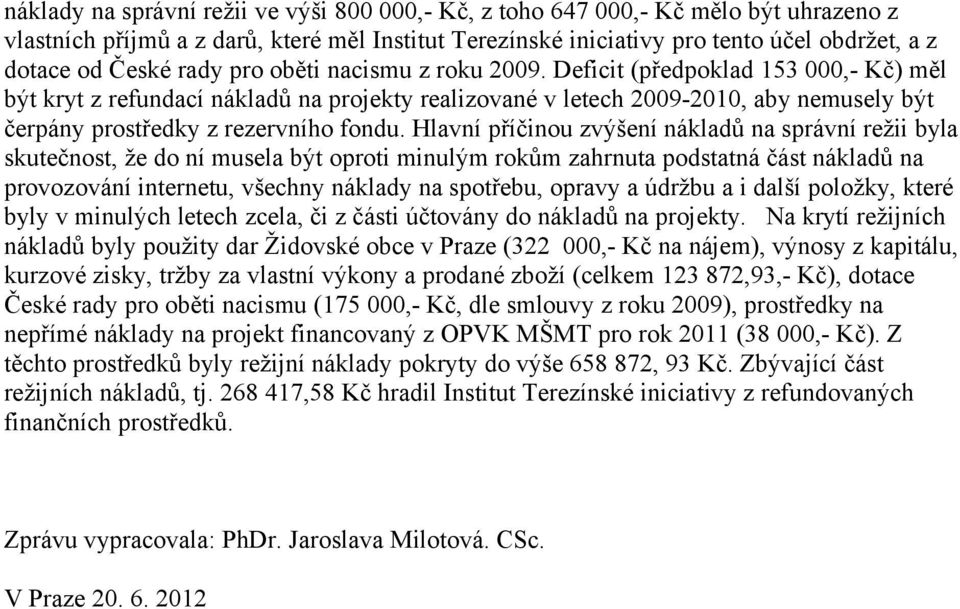 Deficit (předpoklad 153 000,- Kč) měl být kryt z refundací nákladů na projekty realizované v letech 2009-2010, aby nemusely být čerpány prostředky z rezervního fondu.