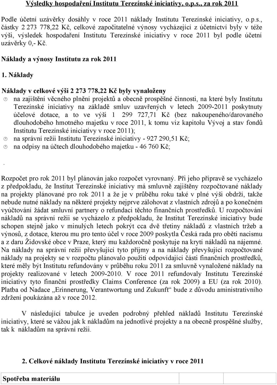 Náklady Náklady v celkové výši 2 273 778,22 Kč byly vynaloženy na zajištění věcného plnění projektů a obecně prospěšné činnosti, na které byly Institutu Terezínské iniciativy na základě smluv