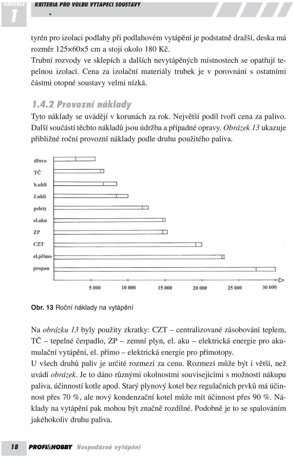 2 Provozní náklady Tyto náklady se uvádějí v korunách za rok. Největší podíl tvoří cena za palivo. Další součástí těchto nákladů jsou údržba a případné opravy.