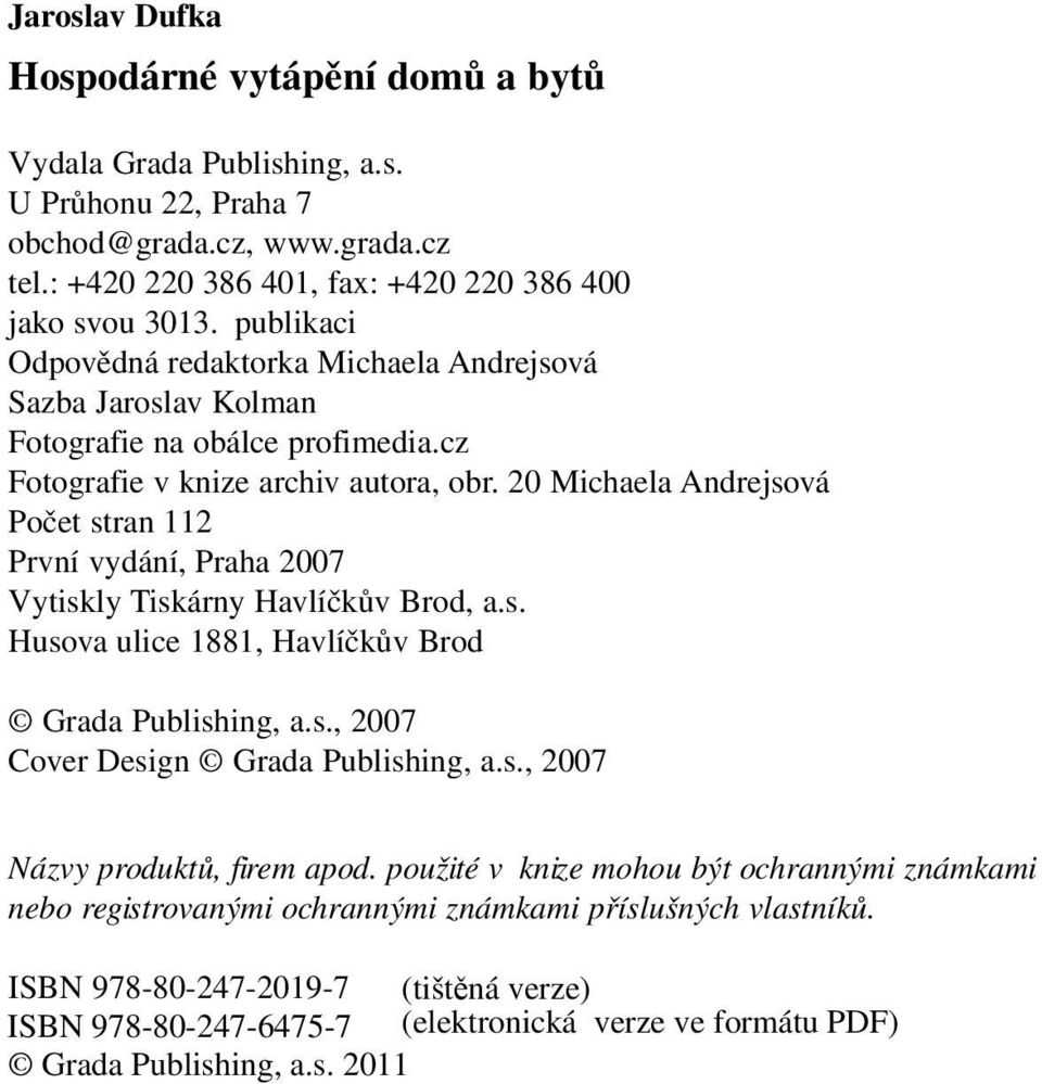 cz Fotografie v knize archiv autora, obr. 20 Michaela Andrejsová Počet stran 2 První vydání, Praha 2007 Vytiskly Tiskárny Havlíčkův Brod, a.s. Husova ulice 88, Havlíčkův Brod Grada Publishing, a.