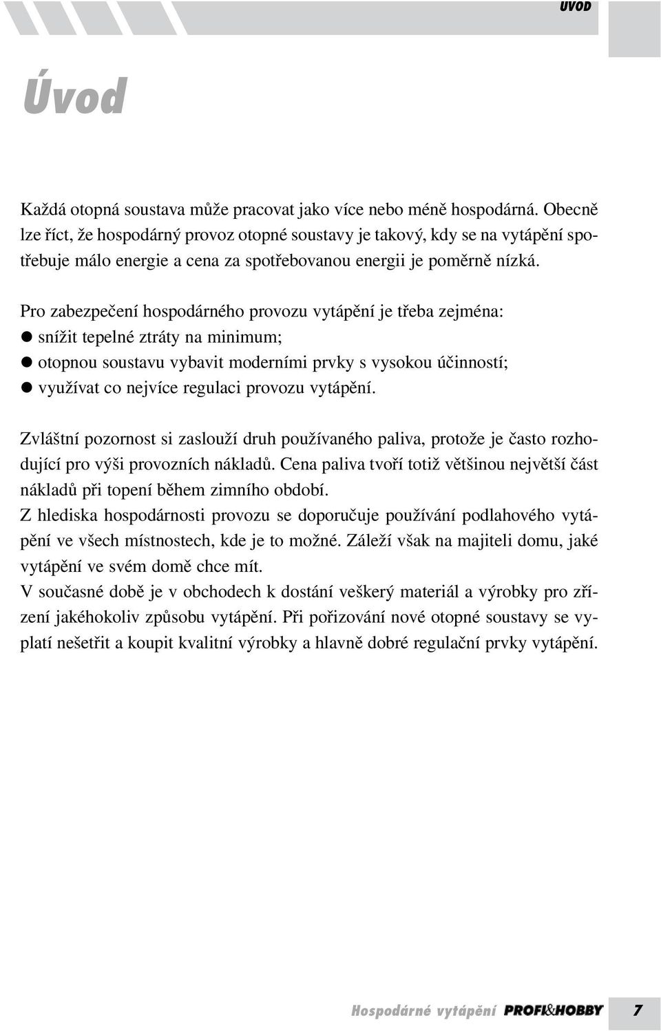 Pro zabezpečení hospodárného provozu vytápění je třeba zejména: snížit tepelné ztráty na minimum; otopnou soustavu vybavit moderními prvky s vysokou účinností; využívat co nejvíce regulaci provozu