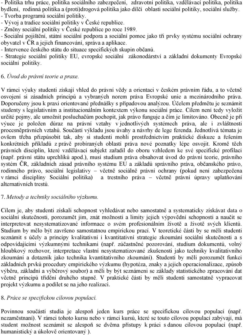 - Sociální pojištění, státní sociální podpora a sociální pomoc jako tři prvky systému sociální ochrany obyvatel v ČR a jejich financování, správa a aplikace.