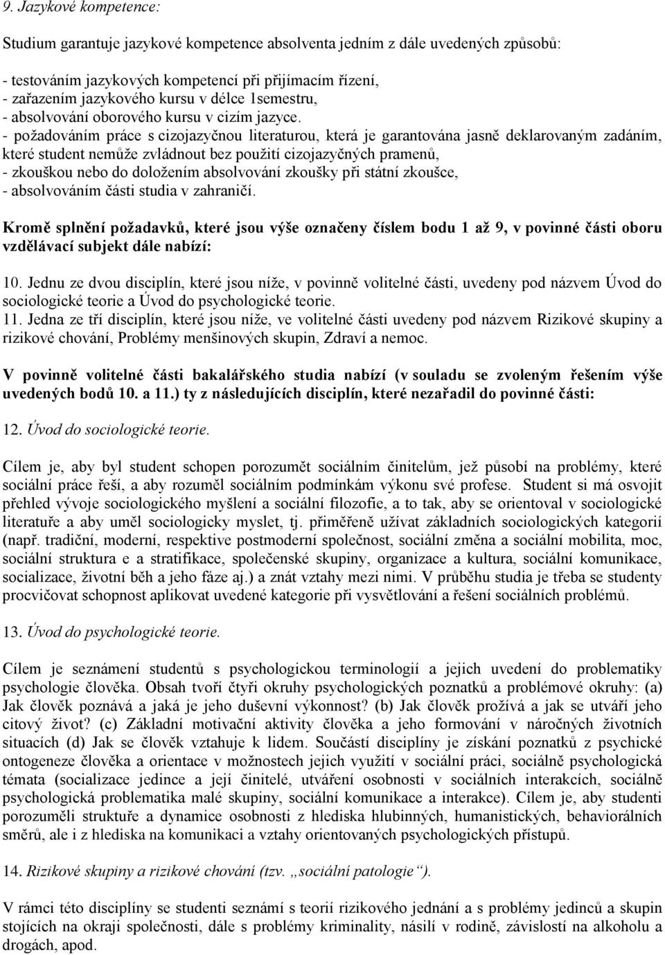 - poţadováním práce s cizojazyčnou literaturou, která je garantována jasně deklarovaným zadáním, které student nemůţe zvládnout bez pouţití cizojazyčných pramenů, - zkouškou nebo do doloţením