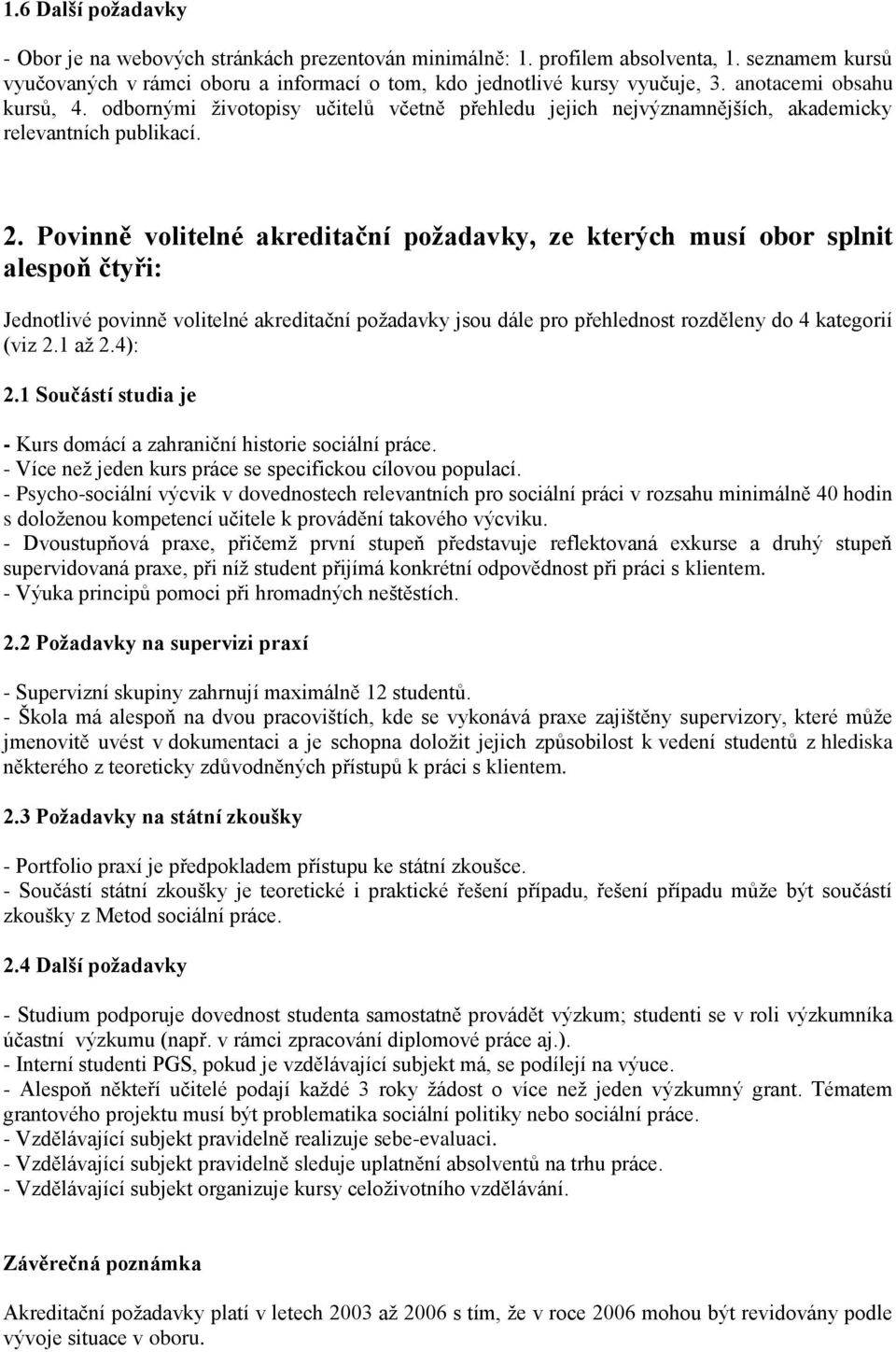 Povinně volitelné akreditační požadavky, ze kterých musí obor splnit alespoň čtyři: Jednotlivé povinně volitelné akreditační poţadavky jsou dále pro přehlednost rozděleny do 4 kategorií (viz 2.1 aţ 2.