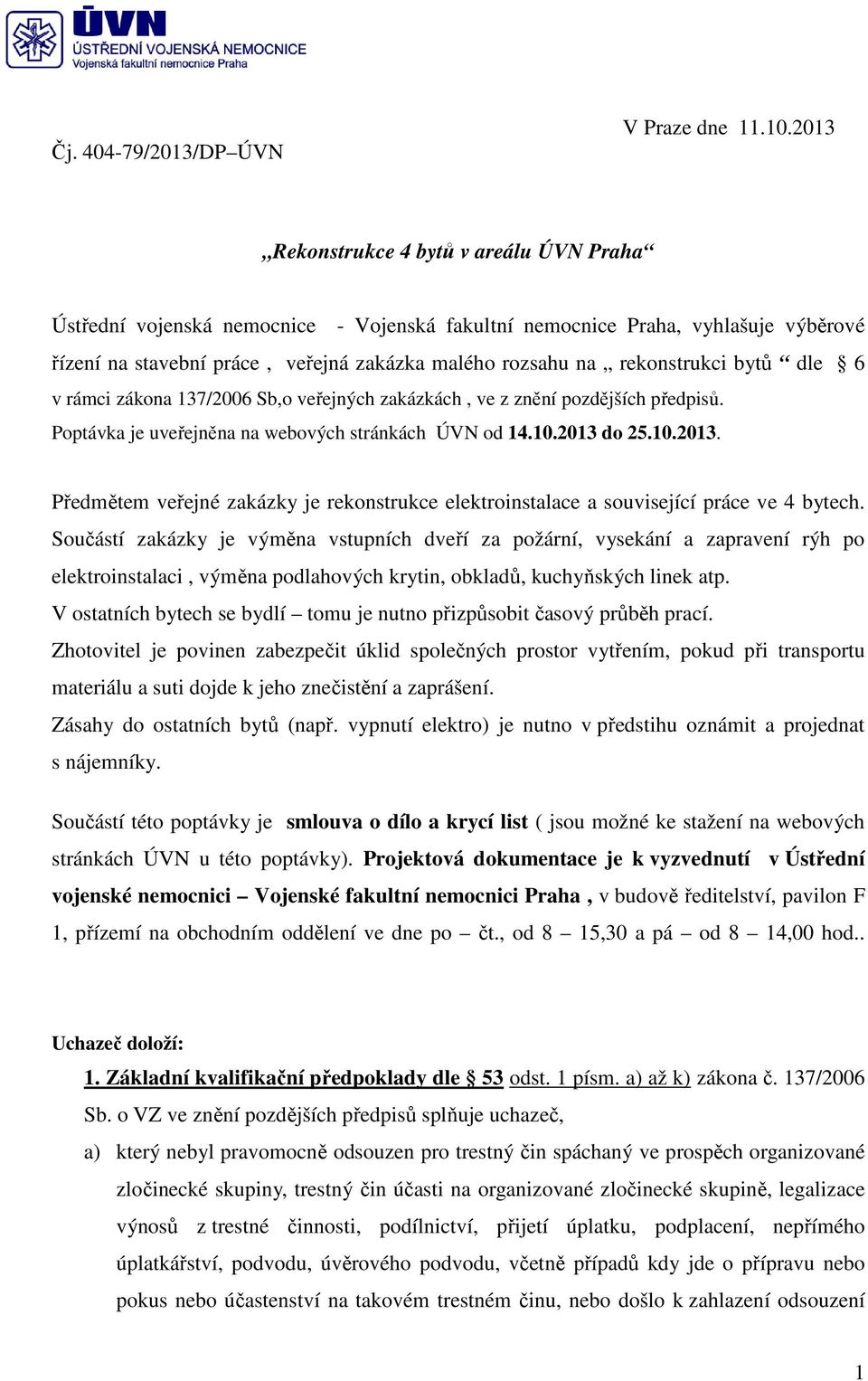 rekonstrukci bytů dle 6 v rámci zákona 137/2006 Sb,o veřejných zakázkách, ve z znění pozdějších předpisů. Poptávka je uveřejněna na webových stránkách ÚVN od 14.10.2013 