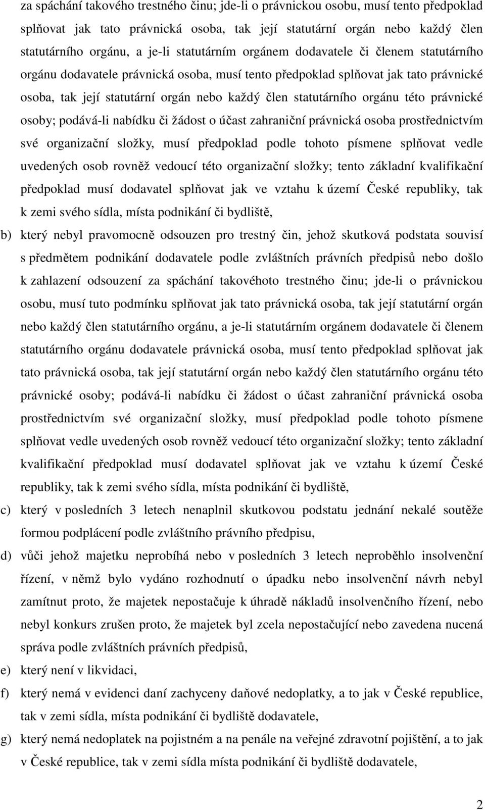 statutárního orgánu této právnické osoby; podává-li nabídku či žádost o účast zahraniční právnická osoba prostřednictvím své organizační složky, musí předpoklad podle tohoto písmene splňovat vedle