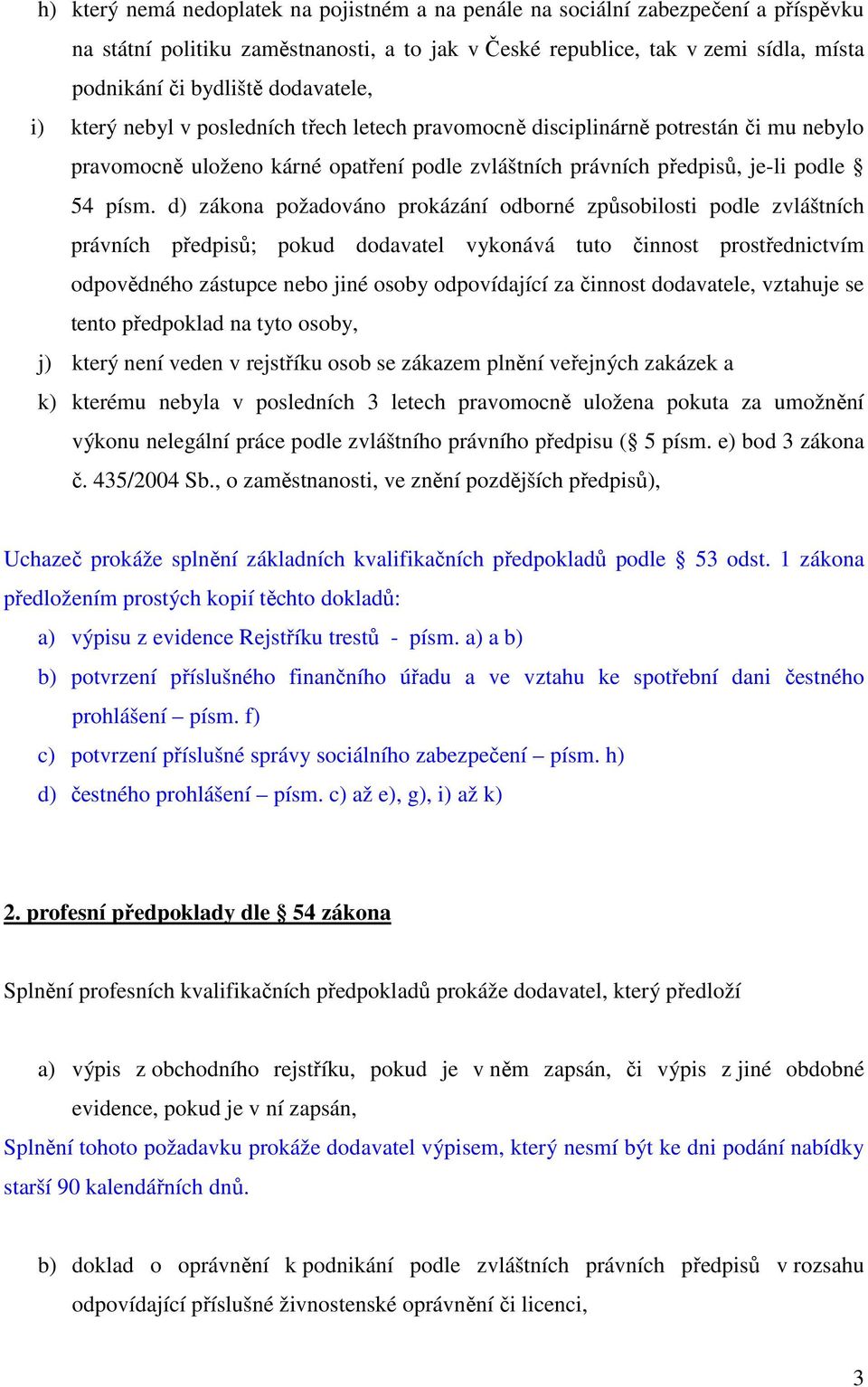 d) zákona požadováno prokázání odborné způsobilosti podle zvláštních právních předpisů; pokud dodavatel vykonává tuto činnost prostřednictvím odpovědného zástupce nebo jiné osoby odpovídající za