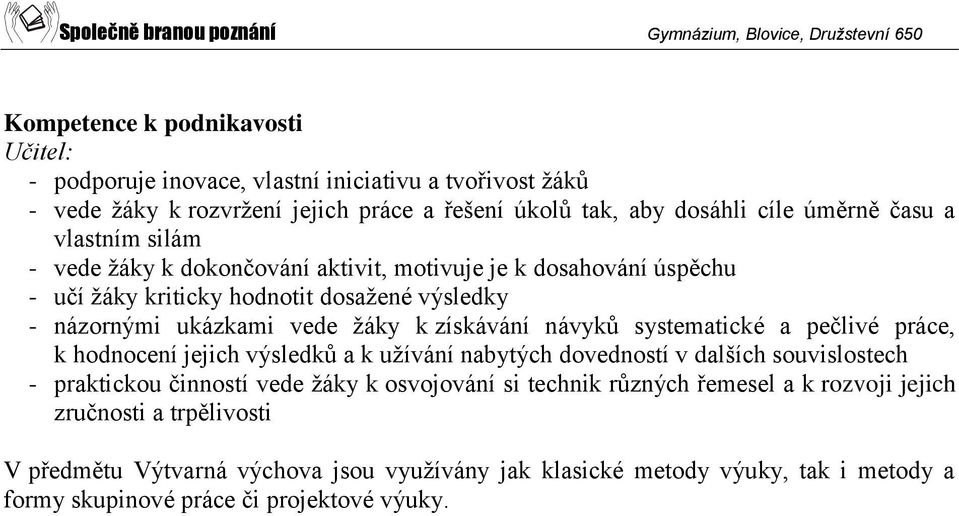 návyků systematické a pečlivé práce, k hodnocení jejich výsledků a k užívání nabytých dovedností v dalších souvislostech - praktickou činností vede žáky k osvojování si technik