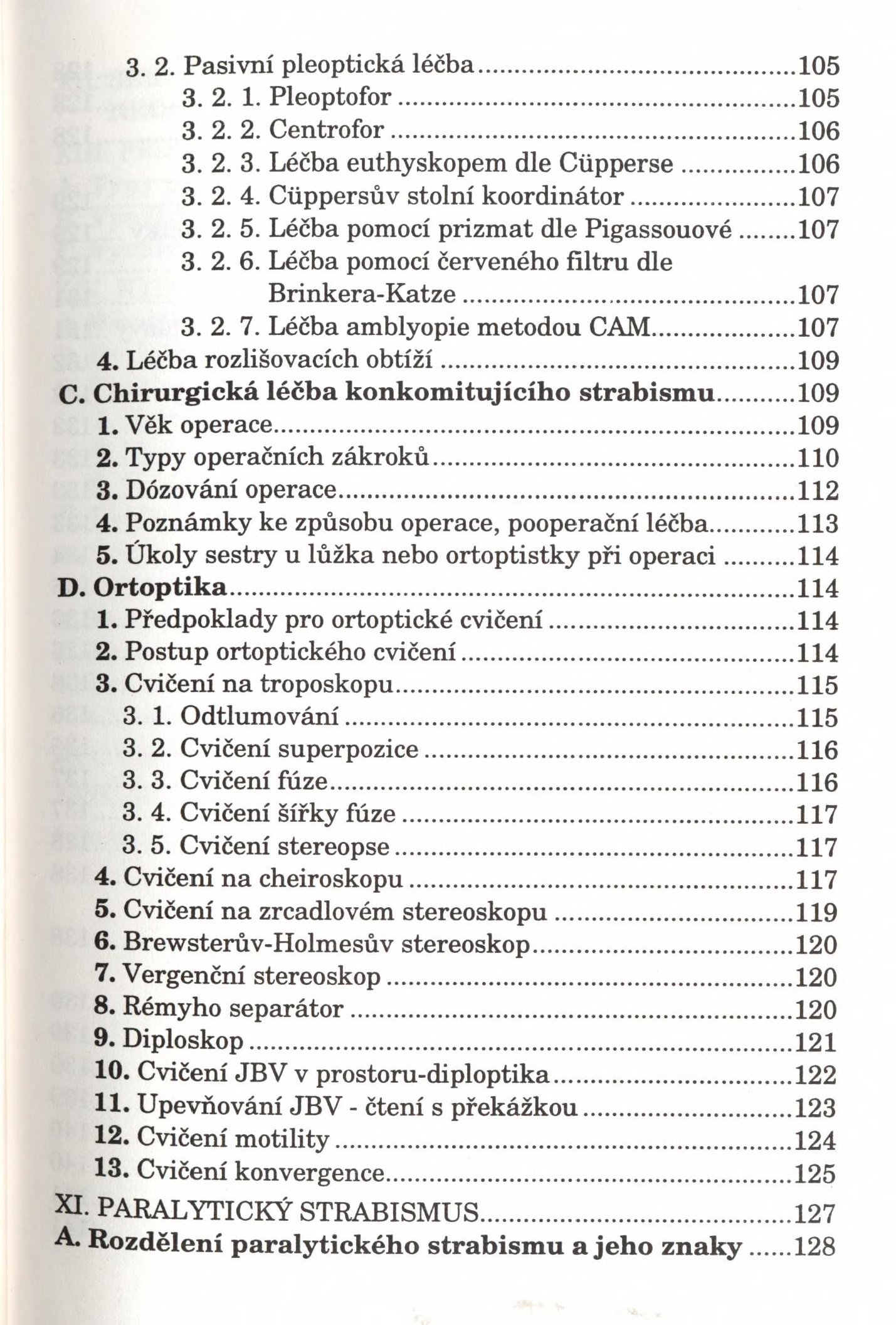 3. 2. Pasivní pleoptická léčba...105 3. 2. 1. Pleoptofor...105 3. 2. 2. Centrofor... 106 3. 2. 3. Léčba euthyskopem dle Ciipperse... 106 3. 2. 4. Ciippersův stolní koordinátor... 107 3. 2. 5.