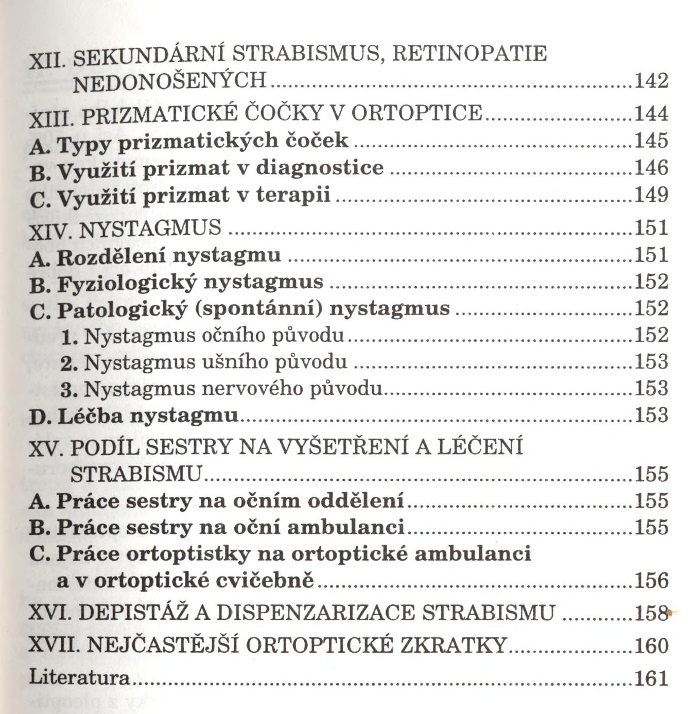 XII. SEKUNDÁRNÍ STRABISMUS, RETINOPATIE NEDONOŠENÝCH...142 XIII. PRIZMATICKÉ ČOČKY V ORTOPTICE...144 A. Typy prizm atických č o č e k...145 B. Využití prizm at v d ia g n o stic e...146 C.