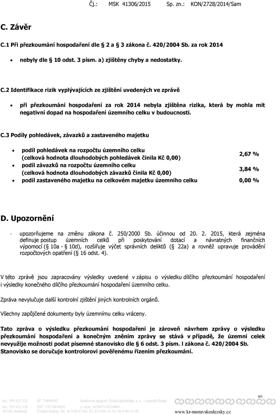 2 Identifikace rizik vyplývajících ze zjištění uvedených ve zprávě při přezkoumání hospodaření za rok 2014 nebyla zjištěna rizika, která by mohla mít negativní dopad na hospodaření územního celku v