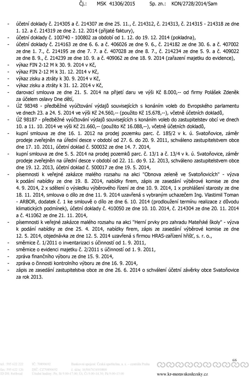 7., č. 214234 ze dne 5. 9. a č. 409022 ze dne 8. 9., č. 214239 ze dne 10. 9. a č. 409062 ze dne 18. 9. 2014 (zařazení majetku do evidence), - výkaz FIN 2-12 M k 30. 9. 2014 v Kč, - výkaz FIN 2-12 M k 31.