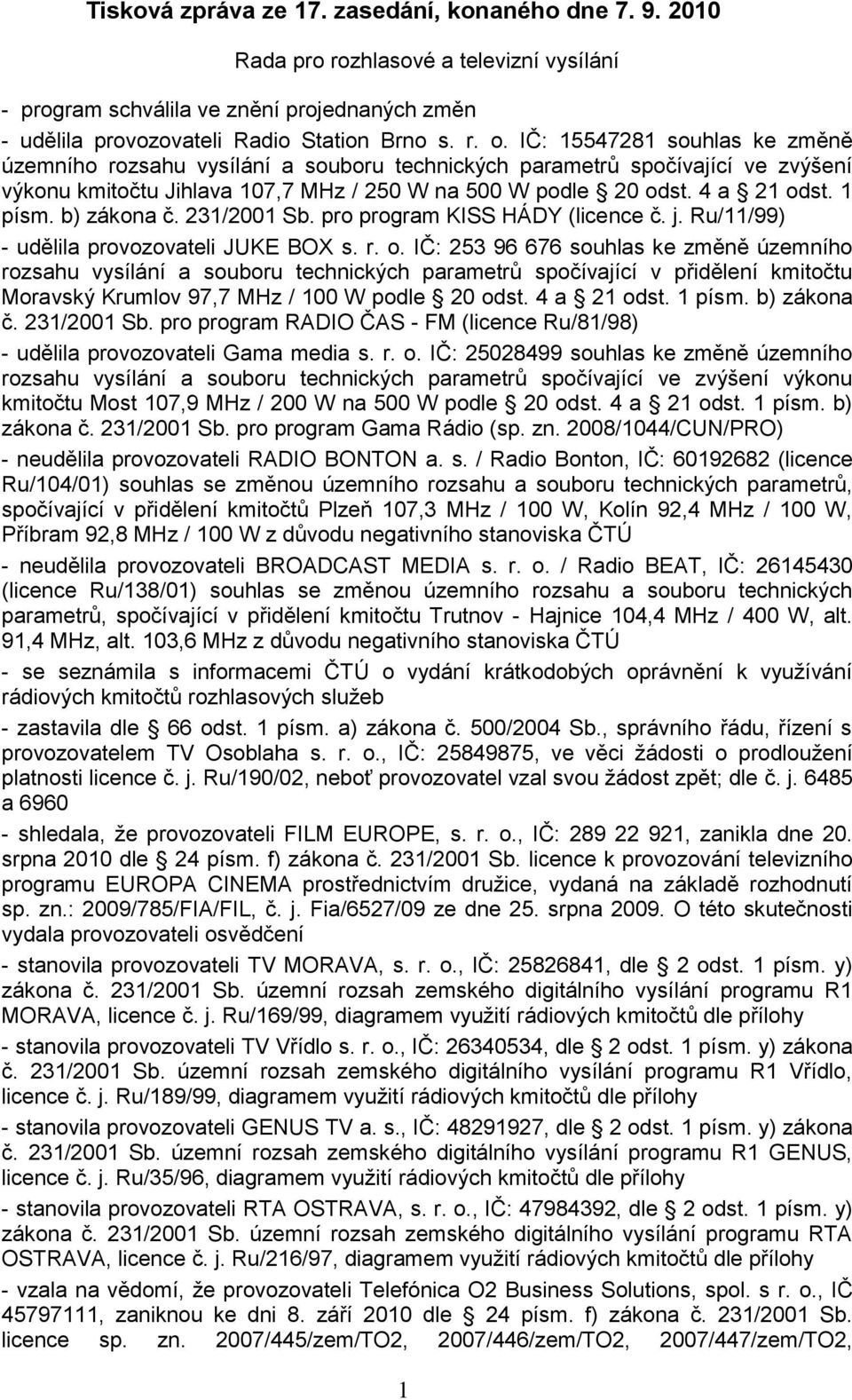 b) zákona č. 231/2001 Sb. pro program KISS HÁDY (licence č. j. Ru/11/99) - udělila provozovateli JUKE BOX s. r. o.