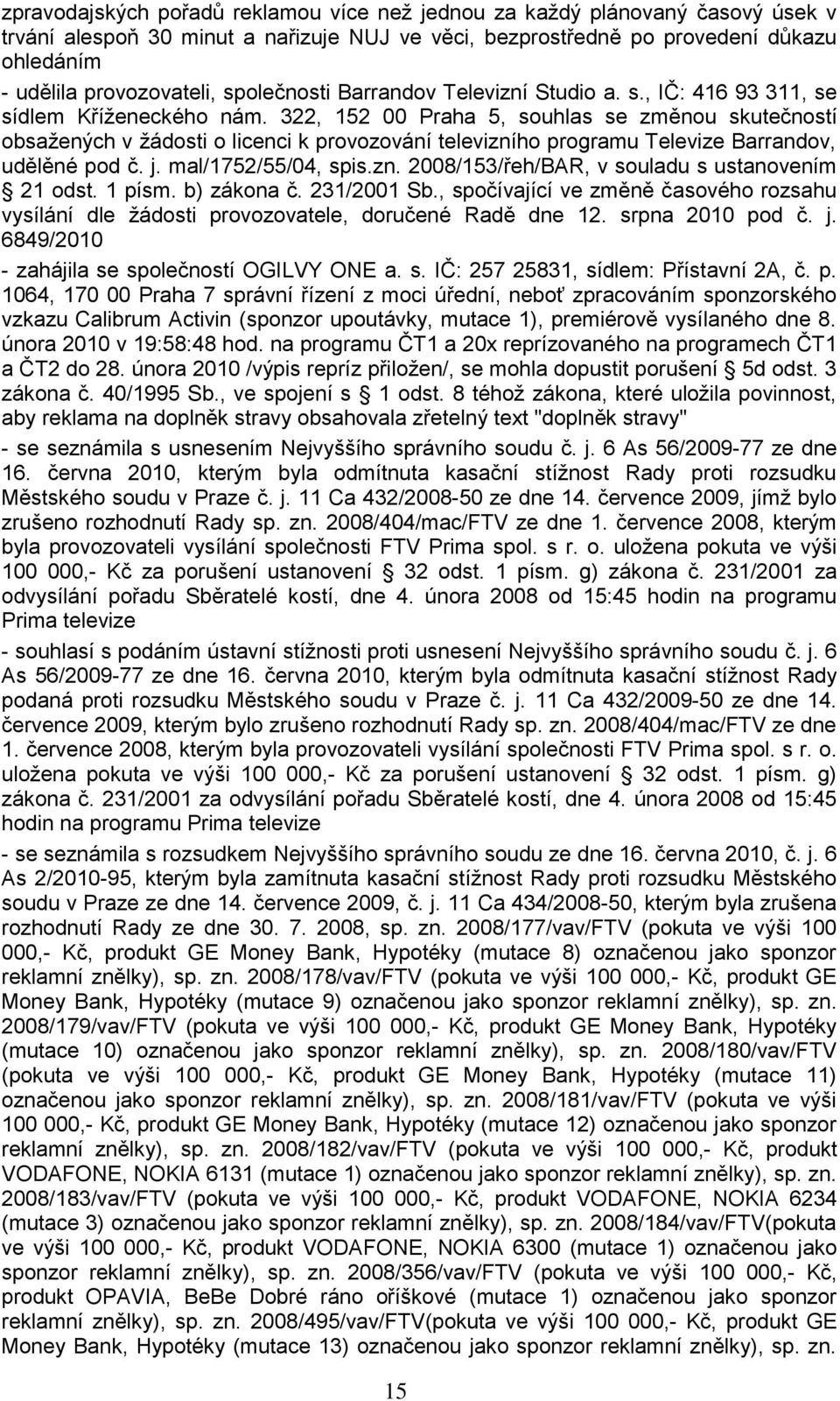 322, 152 00 Praha 5, souhlas se změnou skutečností obsaţených v ţádosti o licenci k provozování televizního programu Televize Barrandov, udělěné pod č. j. mal/1752/55/04, spis.zn. 2008/153/řeh/BAR, v souladu s ustanovením 21 odst.