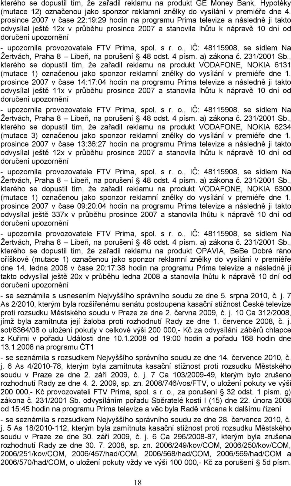 provozovatele FTV Prima, spol. s r. o., IČ: 48115908, se sídlem Na Ţertvách, Praha 8 Libeň, na porušení 48 odst. 4 písm. a) zákona č. 231/2001 Sb.