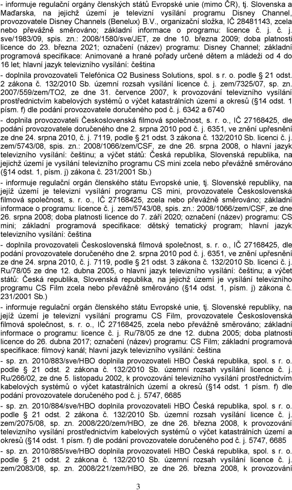 , organizační sloţka, IČ 28481143, zcela nebo převáţně směrováno; základní informace o programu: licence č. j. č. j. sve/1983/09, spis. zn.: 2008/1580/sve/JET, ze dne 10.