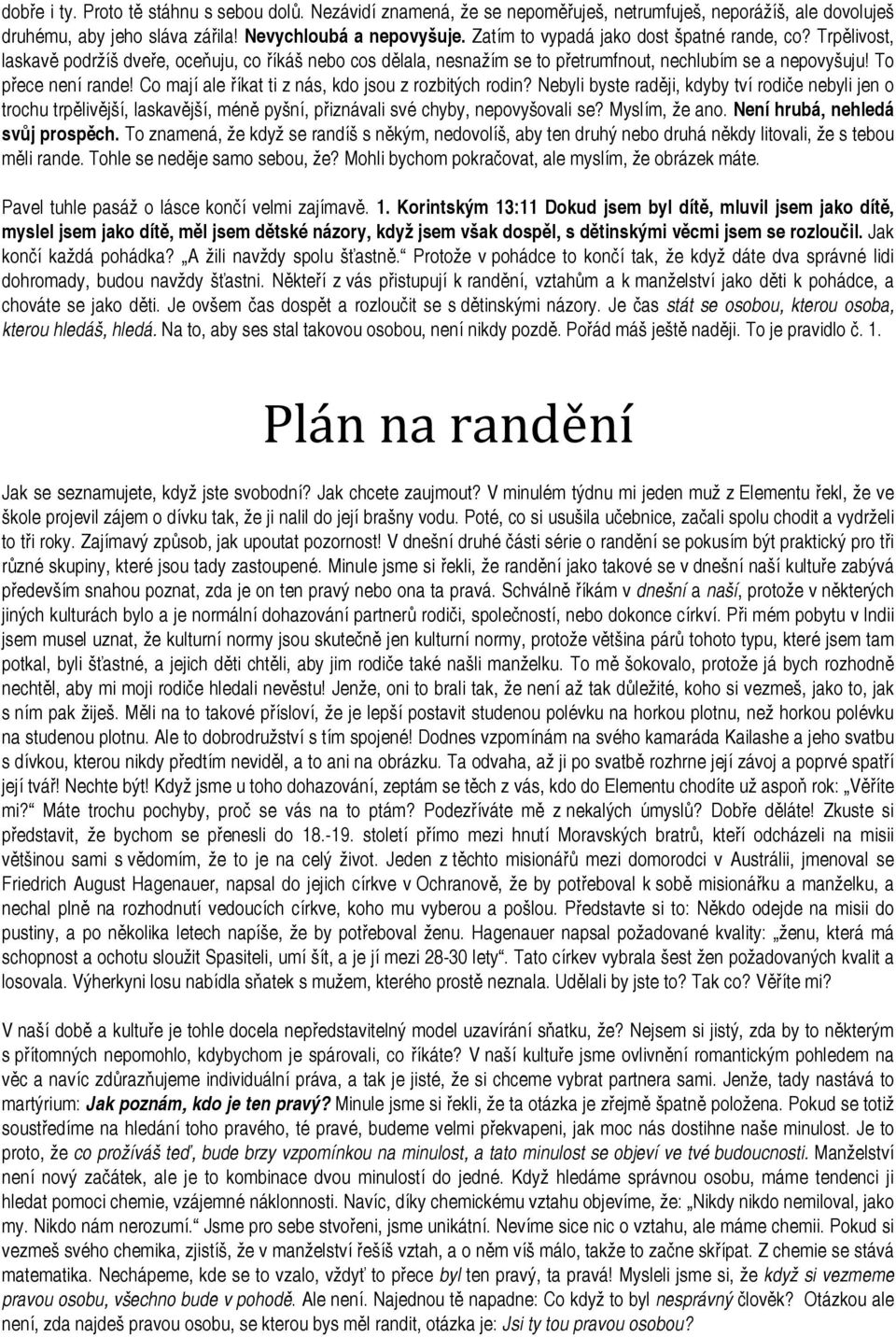 C mají ale říkat ti z nás, kd jsu z rzbitých rdin? Nebyli byste raději, kdyby tví rdiče nebyli jen trchu trpělivější, laskavější, méně pyšní, přiznávali své chyby, nepvyšvali se? Myslím, že an.