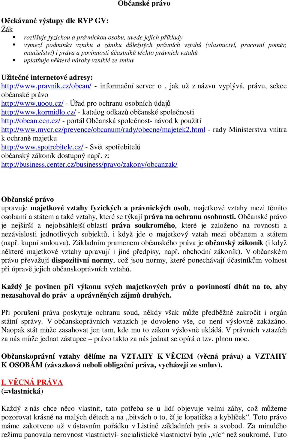 cz/obcan/ - informaní server o, jak už z názvu vyplývá, právu, sekce obanské právo http://www.uoou.cz/ - Úad pro ochranu osobních údaj http://www.kormidlo.