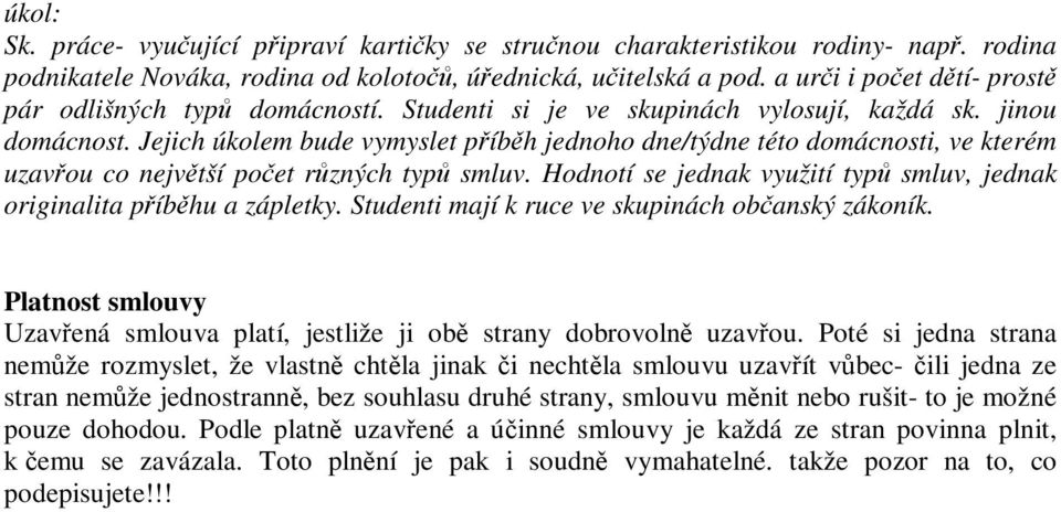 Jejich úkolem bude vymyslet píbh jednoho dne/týdne této domácnosti, ve kterém uzavou co nejvtší poet rzných typ smluv. Hodnotí se jednak využití typ smluv, jednak originalita píbhu a zápletky.