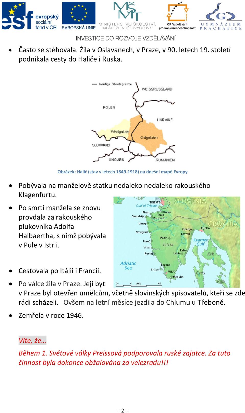 Po smrti manžela se znovu provdala za rakouského plukovníka Adolfa Halbaertha, s nímž pobývala v Pule v Istrii. Cestovala po Itálii i Francii. Po válce žila v Praze.