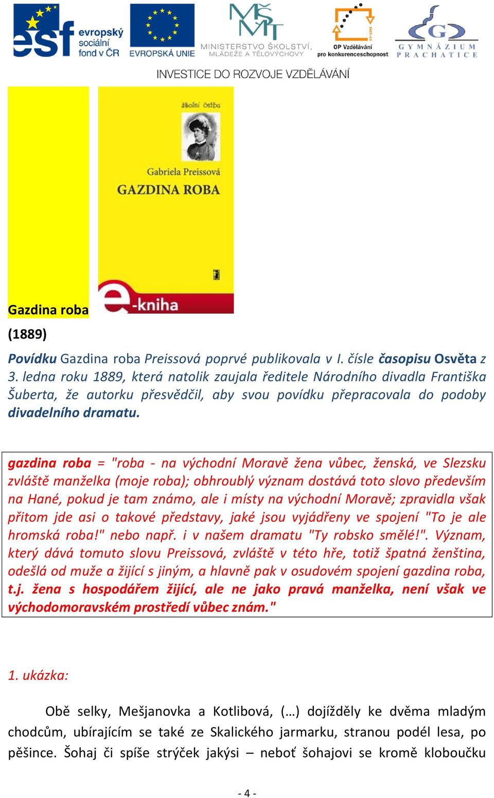 gazdina roba = "roba - na východní Moravě žena vůbec, ženská, ve Slezsku zvláště manželka (moje roba); obhroublý význam dostává toto slovo především na Hané, pokud je tam známo, ale i místy na