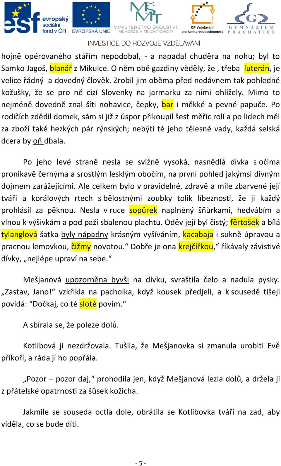 Po rodičích zdědil domek, sám si již z úspor přikoupil šest měřic rolí a po lidech měl za zboží také hezkých pár rýnských; nebýti té jeho tělesné vady, každá selská dcera by oň dbala.