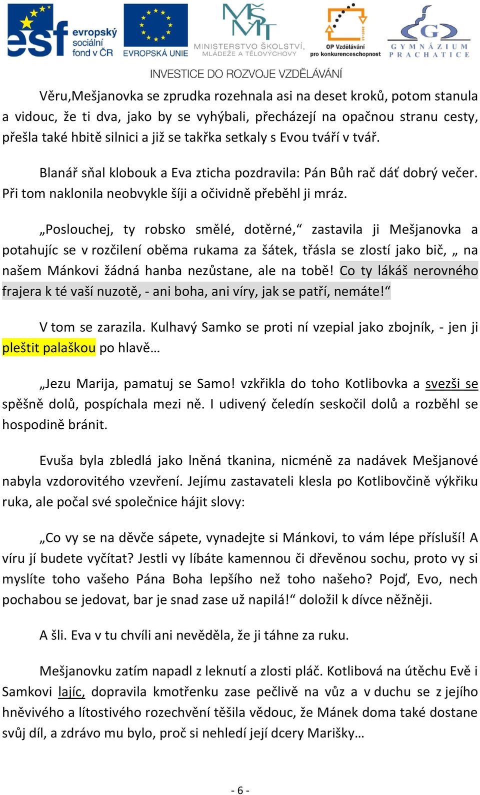 Poslouchej, ty robsko smělé, dotěrné, zastavila ji Mešjanovka a potahujíc se v rozčilení oběma rukama za šátek, třásla se zlostí jako bič, na našem Mánkovi žádná hanba nezůstane, ale na tobě!