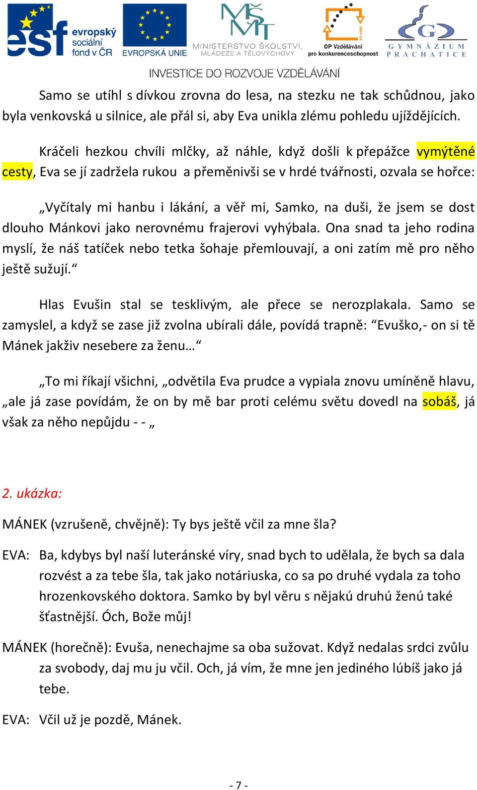 na duši, že jsem se dost dlouho Mánkovi jako nerovnému frajerovi vyhýbala. Ona snad ta jeho rodina myslí, že náš tatíček nebo tetka šohaje přemlouvají, a oni zatím mě pro něho ještě sužují.