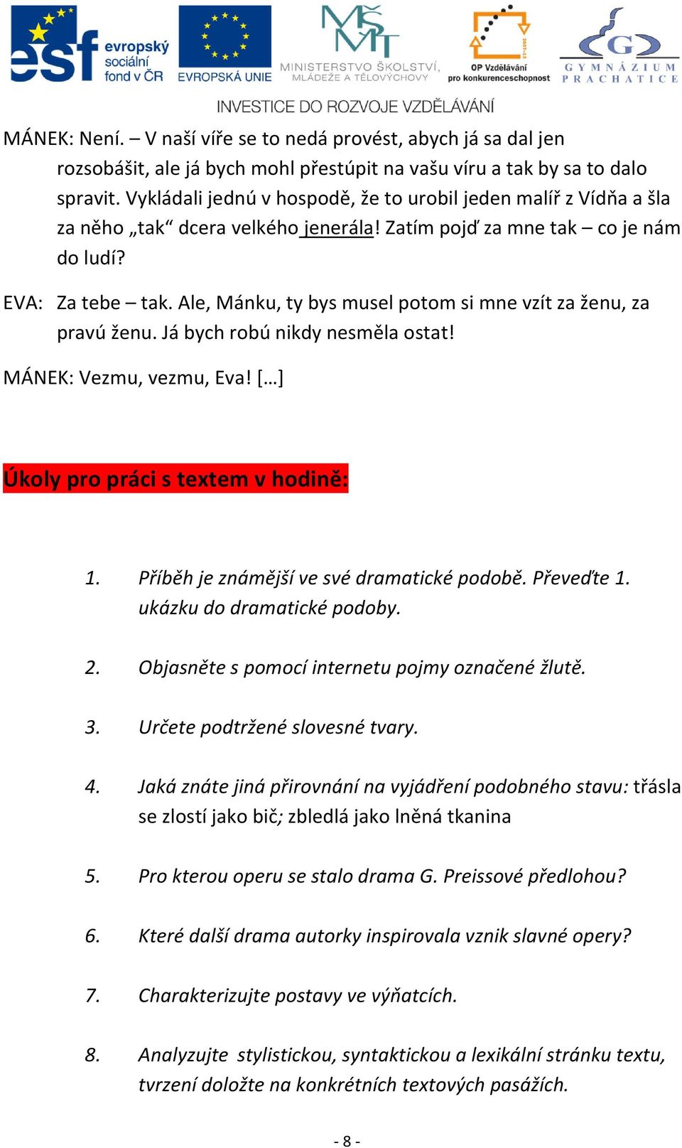 Ale, Mánku, ty bys musel potom si mne vzít za ženu, za pravú ženu. Já bych robú nikdy nesměla ostat! MÁNEK: Vezmu, vezmu, Eva! [ ] Úkoly pro práci s textem v hodině: 1.