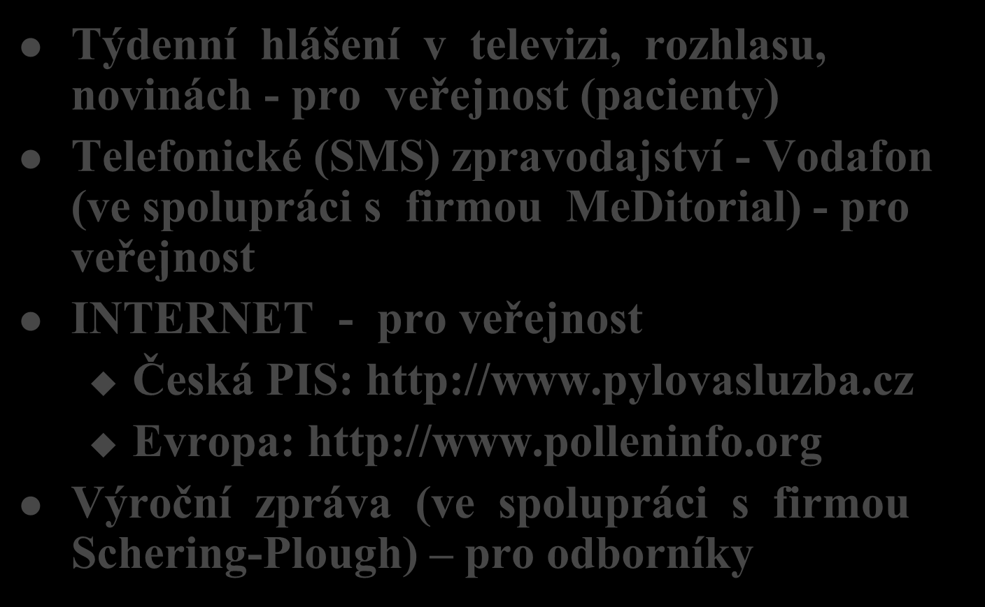 ŠÍŘENÍ INFORMACÍ PIS V ČESKÉ REPUBLICE Týdenní hlášení v televizi, rozhlasu, novinách - pro veřejnost (pacienty) Telefonické (SMS) zpravodajství - Vodafon (ve spolupráci s firmou