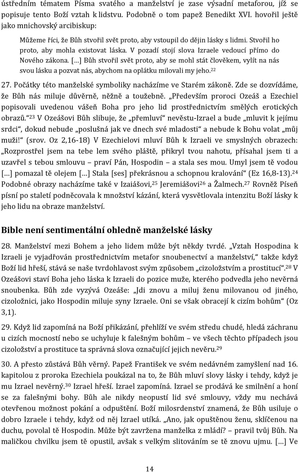 V pozadí stojí slova Izraele vedoucí přímo do Nového zákona. [ ] Bůh stvořil svět proto, aby se mohl stát člověkem, vylít na nás svou lásku a pozvat nás, abychom na oplátku milovali my jeho. 22 27.