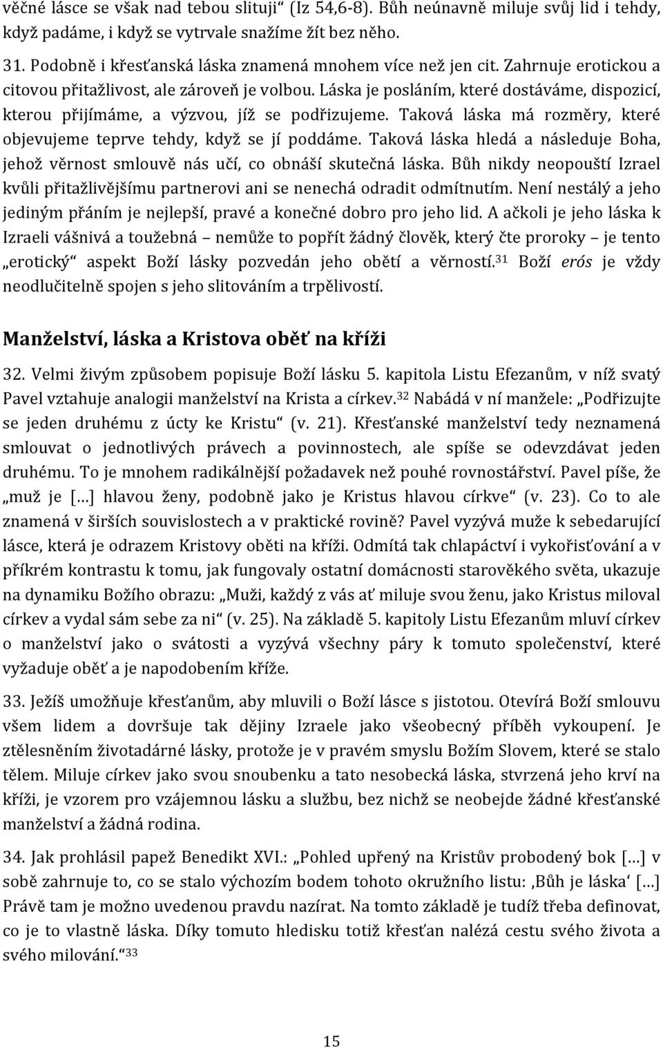 Láska je posláním, které dostáváme, dispozicí, kterou přijímáme, a výzvou, jíž se podřizujeme. Taková láska má rozměry, které objevujeme teprve tehdy, když se jí poddáme.