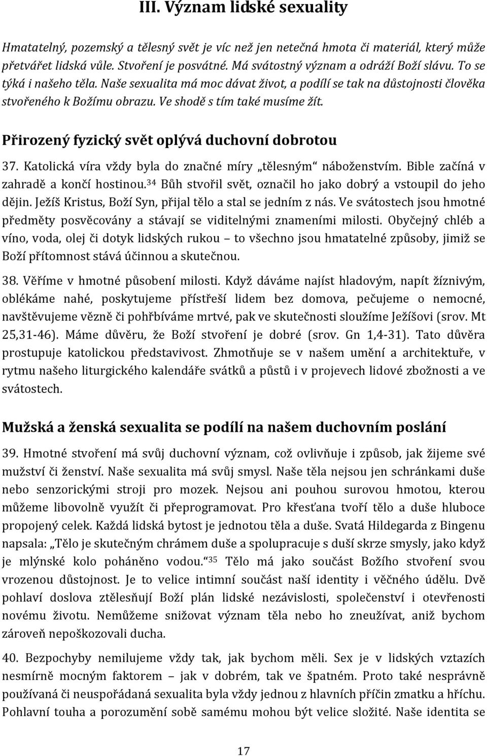 Přirozený fyzický svět oplývá duchovní dobrotou 37. Katolická víra vždy byla do značné míry tělesným náboženstvím. Bible začíná v zahradě a končí hostinou.