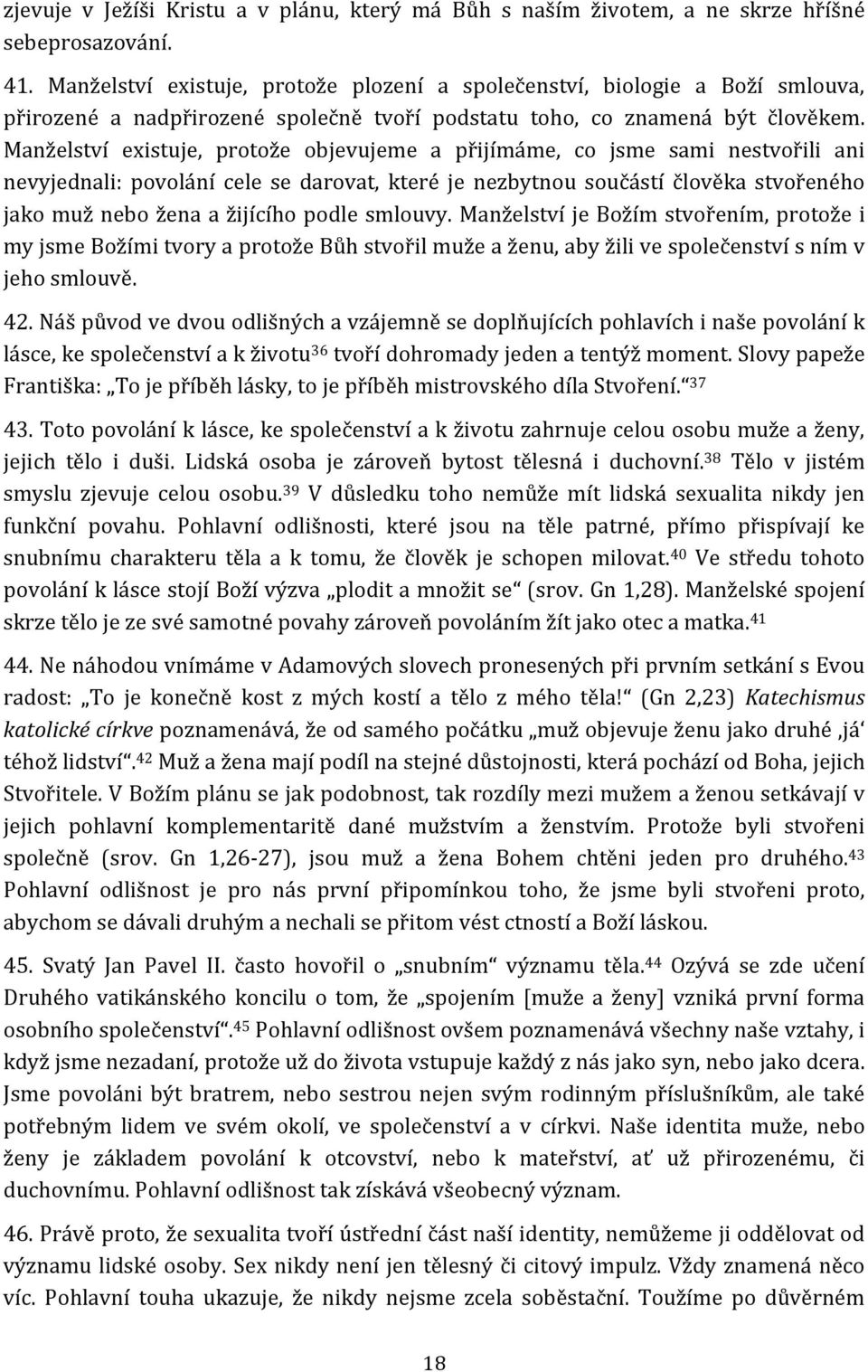 Manželství existuje, protože objevujeme a přijímáme, co jsme sami nestvořili ani nevyjednali: povolání cele se darovat, které je nezbytnou součástí člověka stvořeného jako muž nebo žena a žijícího