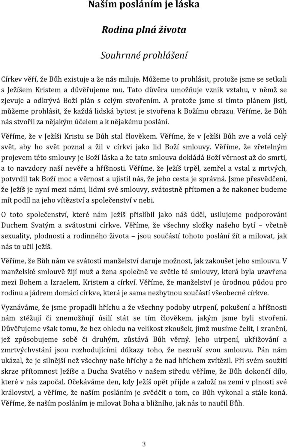 Věříme, že Bůh nás stvořil za nějakým účelem a k nějakému poslání. Věříme, že v Ježíši Kristu se Bůh stal člověkem.