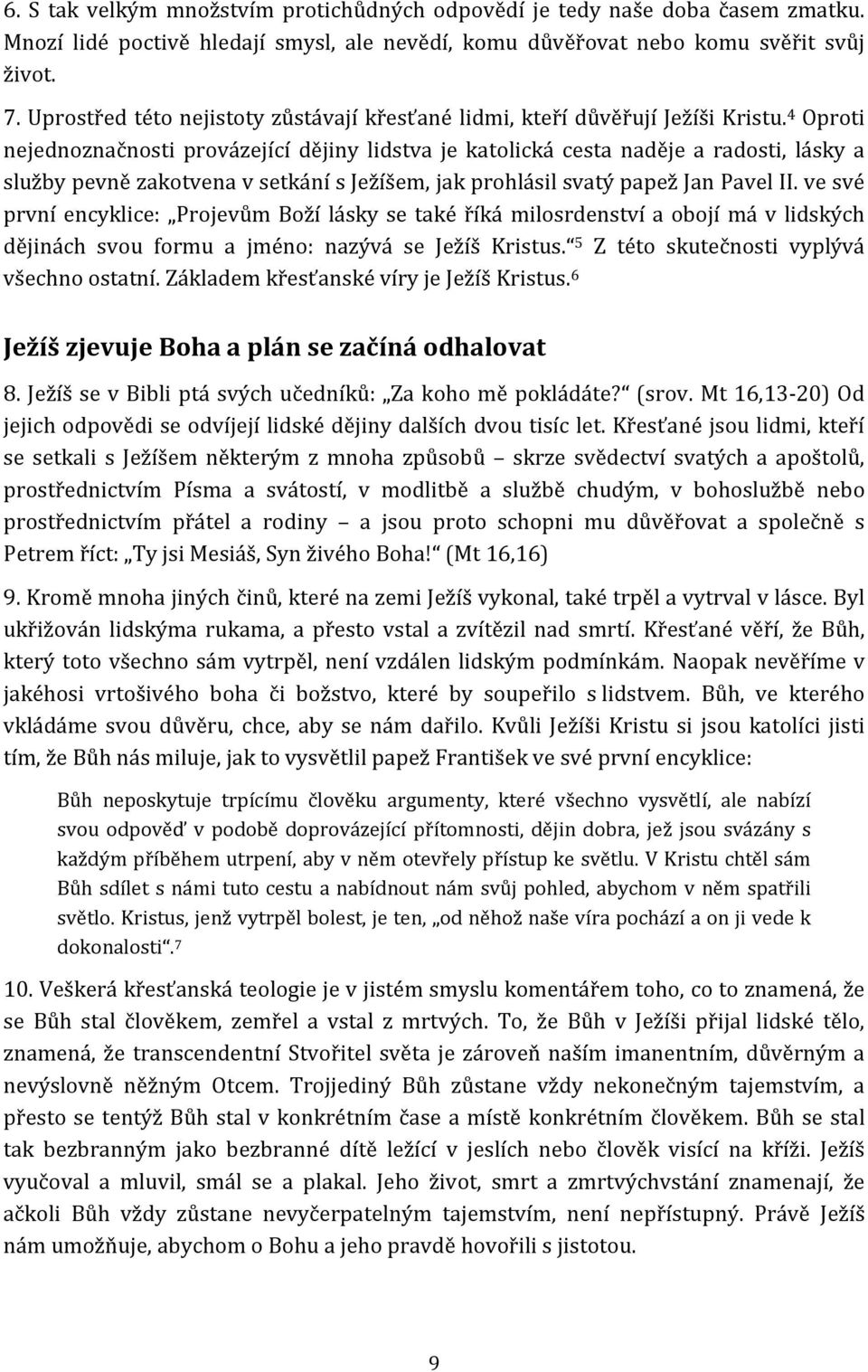 4 Oproti nejednoznačnosti provázející dějiny lidstva je katolická cesta naděje a radosti, lásky a služby pevně zakotvena v setkání s Ježíšem, jak prohlásil svatý papež Jan Pavel II.